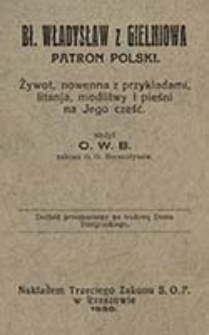 Bł. Władysław z Gielniowa : patron Polski : żywot, nowenna z przykładami, litanja, modlitwy i pieśni na jego cześć / ułożył O.W.B.