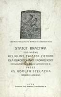 Statut Bractwa pod nazwą Religijny Związek Ziemian dla Obrony Wiary i Moralności : erygowanego w dniu 2 lutego 1935 r. przez Ks. Adolfa Szelążka Biskupa Łuckiego