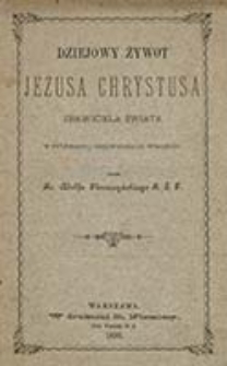 Dziejowy żywot Jezusa Chrystusa zbawiciela świata w pytaniach i odpowiedziach wyłożony / przez Adolfa Pleszczyńskiego