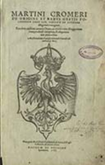 Martini Cromeri De Origine Et Rebvs Gestis Polonorvm Libri XXX. Tertivm Ab Avthore diligenter recogniti. Funebris eiusdem autoris Oratio, Sigismvndi Regis uitam compendiose complexa, & aliquoties iam prius edita ; Acce&szlig;is iudicium Francisci Robortelli [...] de authore & libro