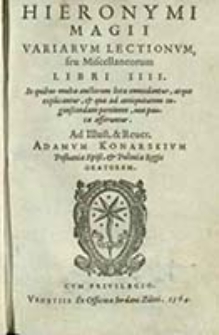 Hieronymi Magii Variarum Lectionum, seu Miscellaneorum Libri III : In quibus multa auctorum loca emendantur, atque explicantur [...]