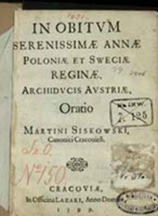 In Obitum Serenissimae Annae Poloniae et Sweciae Reginae, Archiducis Austriae, Oratio / Martini Siskowski