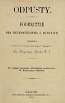 Odpusty : podręcznik dla duchowieństwa i wiernych / oprac. na podstawie niem. dzieła księdza Fr. Beringera Augustyn Arndt