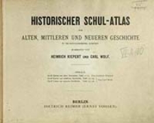 Historischer Schul-Atlas zur alten, mittleren und neueren Geschichte : in sechsunddreissig Karten / bearbeitet von Heinrich Kiepert und Carl Wolf