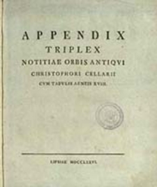 Appendix Triplex Notitiae Orbis Antiqvi Christophori Cellarii cvm Tabvlis Aeneis XVIII