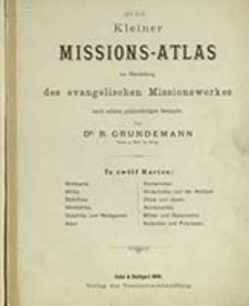 Kleiner Missions-Atlas : zur Darstellung des evangelischen Missionswerkes nach seinem gegenwärtigen Bestande / von R. Grundemann
