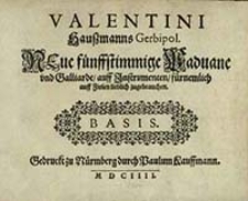 Valentini Hauszmanns Gerbipol. Neue fünffstimmige Paduane und Galliarde, auff Jnstrumenten, fürnemlich auff Fiolen zugebrauchen. Basis