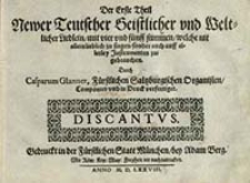 Newer Teutscher Geistlicher vnd Weltlicher Liedlein : mit vier vnd f&uuml;nff stimmen, welche nit [!] allein lieblich zu singen, sonder auch auff allerley Jnstrumenten zu gebrauchen. Der Erste Theil, Discantvs / durch Casparum Glanner [...] Componirt, vnd in Druck verfertiget