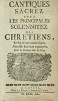 Cantiques Sacrez Pour Les Principales Solennitez des Chretiens : Et sur divers Autres sujets / [Bénédict Pictet]