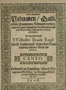 Newe auszerlesener Paduanen, Galliarden, Cantzonen, Allmand vnd Coranten, so zuvor niemals in Truck kommen, auff allen Musicalischen Jnstrumenten lieblich zu gebrauchen. Canto / Componirt durch Wilhelm Brade [...]