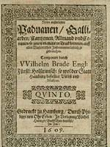 Newe auszerlesene Paduanen, Galliarden, Cantzonen, Allmand vnd Coranten, so zuvor niemals in Truck kommen, auff allen Musicalischen Jnstrumenten lieblich zu gebrauchen. Qvinto / Componirt durch Wilhelm Brade [...]