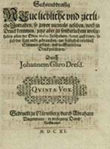 Sechvnddreissig Neue liebliche vnd zierliche Intraden, so zuvor niemals gesehen, noch in Druck kommen, jetzo aber zu sonderlichem wolgefallen allen der Edlen Musica Liebhabern, bevor ausz deden, so sich der Text nicht gebrauchen, zur froligheit mit funff Stimmen gesetzt, vnd in offentlichem Druck publiciret. Qvinta Vox / Durch Johannem Ghro [...]