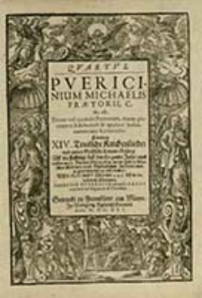Pvericinium Michaelis Pr&aelig;torii, C., Hoc est, Trium vel Quatuor Puerorum, trium pluriumqve Adultorum & quatuor Insttrumentorum Concentio: Darinnen XIV. Teutsche Kirchenlieder vnd andere Geistliche Concert-Ges&auml;ng, Uff die Festt&auml;ge fast durchs gantze Jahr, auch sonsten mit 4. Knaben Discantisten, neben andern Menschen Stimmen vnnd Musicalischen Instrumenten anzuordnen vnd zu gebrauchen: Uff II. III. IV. vnd V Chor mit 3. 4. 5. bi&szlig; in 12. vnd mehr Stimmen. Cum Basso Generali & adiuncto Cantv continuo ad Organum & Theorbas. Qvartvs