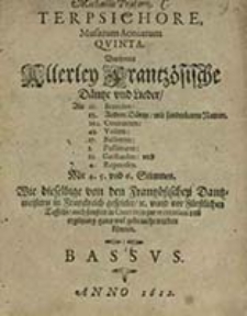 Michaelis Pr&aelig;torij Terpsichore, Musarum Aoniarum Qvinta : Darinnen Allerley Frantz&ouml;sische D&auml;ntze vnd Lieder als 21. Branslen: 13. Andere D&auml;ntze, mit sonderbaren Namen. 162. Couranten: 48. Volten: 37. Balletten: 3. Passameze: 23. Gaillarden: vnd 4. Reprinsen. Mit 4. 5. vnd 6. Stimmen. Wie dieselbige von den Frantz&ouml;sischen Dantzmeistern in Franckreich gespielt, [et]c. vnnd vor F&uuml;rstlichen Taffeln, auch sonsten in Convivijs zur recreation vnd erg&ouml;tzung gantz wol gebraucht werden k&ouml;nnen. Bassvs