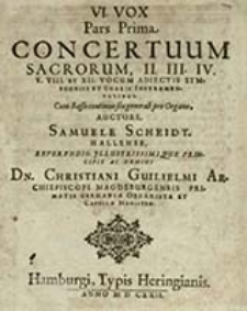 Pars Prima Concertuum Sacrorum : II. III. IV. V. VIII. Et XII. Vocum Adiectis Symphoniis Choris Instrumentalibus. Cum Basso continuo seu Generali pro Organo. VI. Vox / Auctore Samuele Scheidt [...]