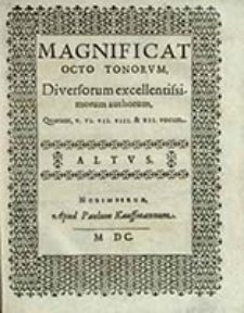 Magnificat Octo Tonorvm, Diversorum excellentissimorum authorum : Quator, V. VI. VII. VIII. & XII. vocum. Altus