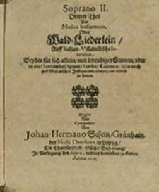 Dritter Theil Der Musica boscareccia, Oder Wald-Liederlein, Auff Italian-Villanellische Invention : Beyde&szlig; f&uuml;r sich allein mit lebendiger Stimm, oder in ein Clavicimbel, Spinet, Tiorba, Lauten [et]c. Wie auch auff Musicalischen Instrumenten anmuhtig vnd lieblich zu spielen. Soprano II / Fingirt Vnd Componirt Von Johan-Hermano Schein [...]