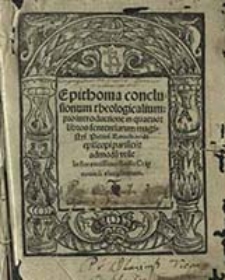 Epithoma conclusionum theologicalium pro introductione in quatuor libros sententiarum magistri Petri Lombardi [...] / [per Michaelem Vratislauiens]