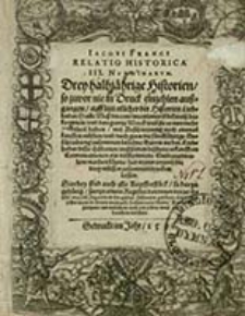 Iacobi Franci Relatio historica III Nvndinarvm : Drey halbjährige Historien, so zuvor nie in Druck einzehlen auszgangen [...]