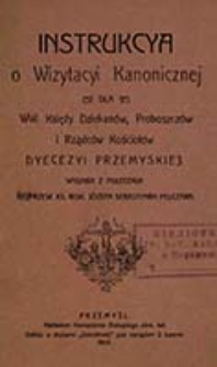 Instrukcya o wizytacyi kanonicznej : dla WW. księży dziekan&oacute;w, proboszcz&oacute;w i rządc&oacute;w koscioł&oacute;w Diecezji Przemyskiej / wydana z polecenia J&oacute;zefa Sebastyana Pelczara