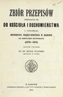 Zbi&oacute;r przepis&oacute;w odnoszących się do Kościoła i duchowieństwa : z upoważnienia książęco-biskupiego w Krakowie na podstawie notyfikacyi (1879-1912) / zestawił i uzup. Michał Kołodziej