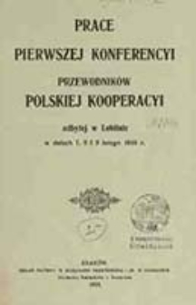Prace pierwszej Konferencyi Przewodników Polskiej Kooperacyi odbytej w Lublinie w dniach 7, 8 i 9 lutego 1918 r.