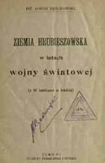 Ziemia Hrubieszowska w latach wojny światowej : (z 10 tablicami w tekście) / Janusz Królikowski