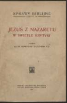 Jezus z Nazaretu w świetle krytyki / napisał Władysław Szczepański
