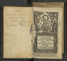 Mathi&aelig; Casimiri Sarbievii Lyricorvm Libri IV ; Epodon Lib. Vnvs ; Alterq[ue] Epigrammatvm.