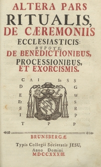 Altera Pars Ritualis, : De Cæremoniis Ecclesiasticis: ut pote; De Benedictionibus, Processionibus, et Exorcismis. P. 2.