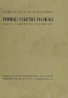 Pewniki polityki polskiej : z krótką wiadomością o autorze i wskazówkami dla pragnacych służyć sprawie / Wincenty Lutosławski.