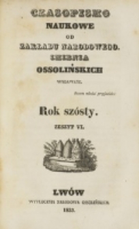 Czasopismo Naukowe : od Zakładu Narodowego imienia Ossolińskich wydawane. R. 6, z. 6 (1833).