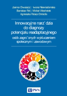 Innowacyjne narzędzia do diagnozy potencjału readaptacyjnego os&oacute;b zagrożonych wykluczeniem społecznym i zawodowym / Joanna Chwaszcz, Iwona Niewiadomska, Stanisław Fel, Michał Wiechetek, Agnieszka Palacz-Chrisidis.