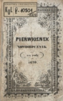 Pierwiosnek : noworocznik na rok 1839, obejmujący pisma samych dam