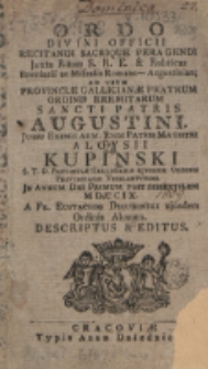 Ordo Divini Officii Recitandi Sacrique Peragendi Juxta Ritum S.R.E. & Rubricas Breviarii ac Missalis Romano-Augustiniani ad usum Provinciae Gallicianae Fratrum Ordinis Eremitarum Sancti Patris Augustini : jussu Eximi Adm. Rndi Patris Magistri Constantini Mierzwinski Provinaciae Gallicianae Ejusdem Ordinis Prioris Provinciialis Vigillantissimi Editus pro Anno 1809.