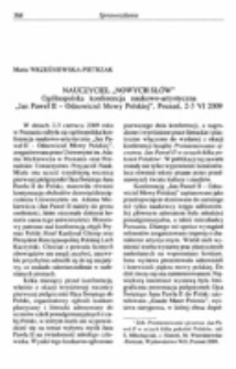 Nauczyciel &bdquo;nowych sł&oacute;w&rdquo;. Og&oacute;lnopolska konferencja naukowo-artystyczna, Jan Paweł II - Odnowiciel Mowy Polskiej&rdquo;, Poznań, 2-3 V I 2009.