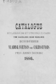 Catalogus Ecclesiarum et Utriusque Cleri tam Saecularis quam Regularis Dioecesis Vladislaviensis seu Calissiensis pro Anno Domini 1886