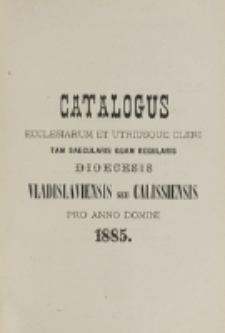 Catalogus Ecclesiarum et Utriusque Cleri tam Saecularis quam Regularis Dioecesis Vladislaviensis seu Calissiensis pro Anno Domini 1885