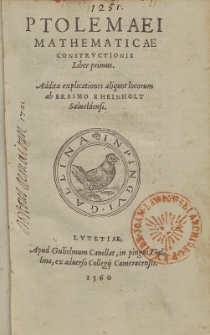 Ptolemaei Mathematicae Constructionis [...]. [L. 1] / Addit&aelig; explicationes aliquot locorum ab Erasmo Rheinholt Salueldensi.