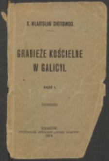 Grabieże kościelne w Galicyi. Cz. 1 / Władysław Chotkowski.