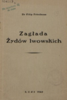 Zagłada Żyd&oacute;w lwowskich / Filip Friedman.
