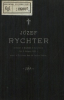 Józef Rychter urodzony w Kraśniku w Lubelskiem dnia 9 sierpnia 1820 r. umarł w Warszawie dnia 26 czerwca 1885 r. / [Stanisław Koźmian].