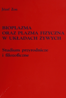Bioplazma oraz plazma fizyczna w układach żywych : studium przyrodnicze i filozoficzne / Józef Zon.