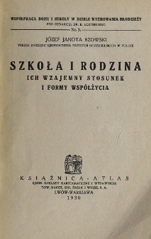 Szkoła i rodzina : ich wzajemny stosunek i formy wsp&oacute;łżycia / J&oacute;zef Janota Bzowski.