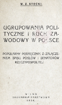 Ugrupowania polityczne i ruch zawodowy w Polsce : popularny podręcznik z załączeniem spisu posłów i senatorów Rzeczypospolitej / W. Z. Stecki.