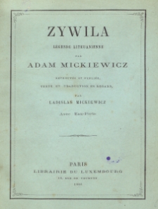 Zywila : légende lithuanienne / par Adam Mickiewicz ; retrouvée et publ. texte et trad. en regard par Ladislas Mickiewicz.