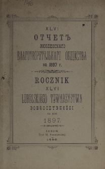 Rocznik ... Towarzystwa Dobroczynności Miasta Lublina za Rok 1897, T. 46