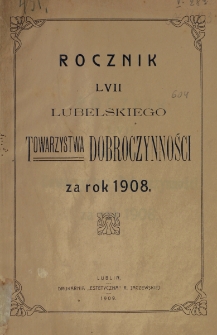 Rocznik ... Towarzystwa Dobroczynności Miasta Lublina za Rok 1908, T. 57