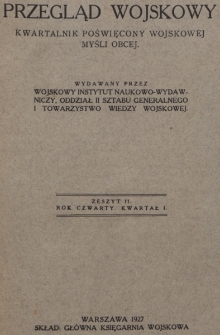 Przegląd Wojskowy : kwartalnik poświęcony wojskowej myśli obcej, wydawany przez Wojskowy Instytut Naukowo-Wydawniczy, Oddział II Sztabu Generalnego i Towarzystwo Wiedzy Wojskowej. R. 4, z. 11 (1927)