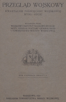 Przegląd Wojskowy : kwartalnik poświęcony wojskowej myśli obcej, wydawany przez Wojskowy Instytut Naukowo-Wydawniczy, Oddział II Sztabu Generalnego i Towarzystwo Wiedzy Wojskowej. R. 1, z. 1 (1924)